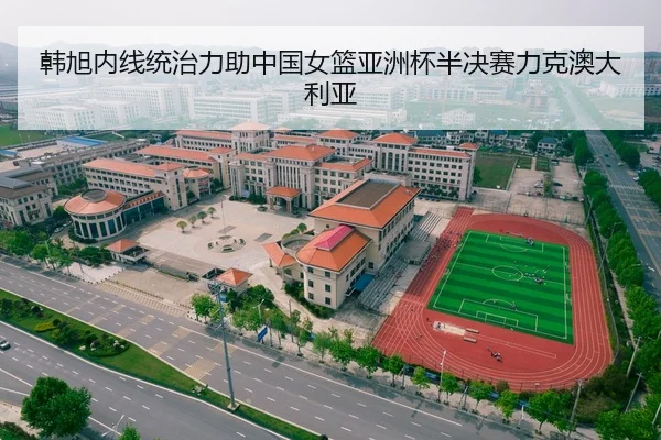 韩旭内线统治力助中国女篮亚洲杯半决赛力克澳大利亚