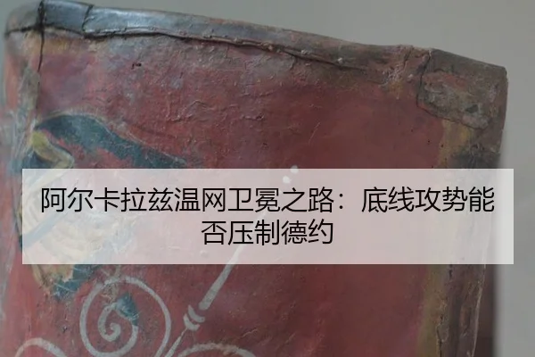 阿尔卡拉兹温网卫冕之路：底线攻势能否压制德约