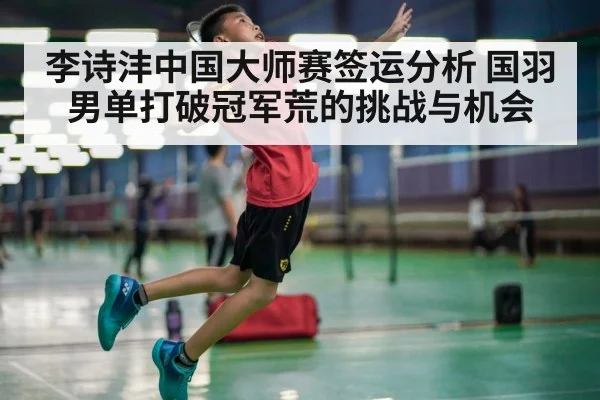 李诗沣中国大师赛签运分析 国羽男单打破冠军荒的挑战与机会